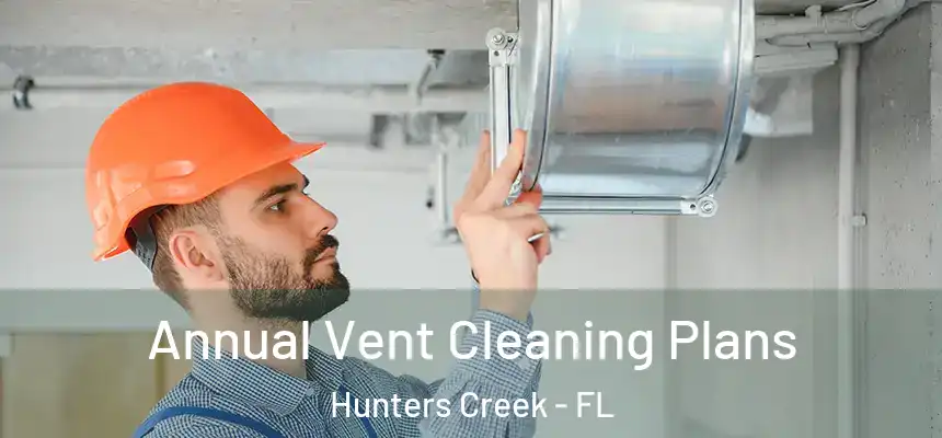  Annual Vent Cleaning Plans Hunters Creek - FL