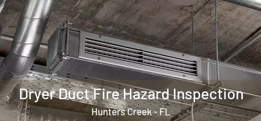  Dryer Duct Fire Hazard Inspection Hunters Creek - FL