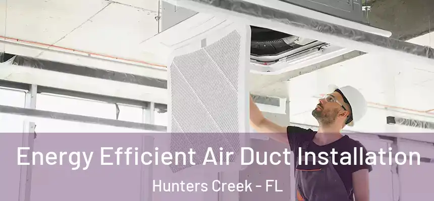 Energy Efficient Air Duct Installation Hunters Creek - FL
