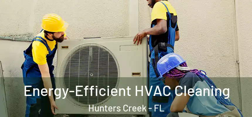 Energy-Efficient HVAC Cleaning Hunters Creek - FL