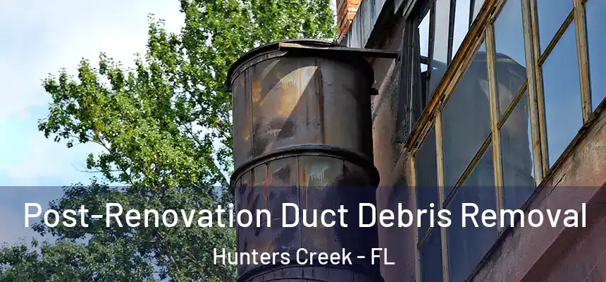  Post-Renovation Duct Debris Removal Hunters Creek - FL
