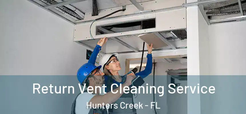Return Vent Cleaning Service Hunters Creek - FL